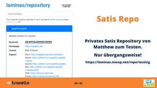 69 / 83
Satis Repo
Privates Satis Repository von
Matthew zum Testen.
Nur übergangsweise!
https://laminas.mwop.net/repo/testing
 