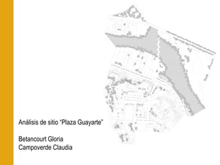 Análisis de sitio “Plaza Guayarte”
Betancourt Gloria
Campoverde Claudia
 