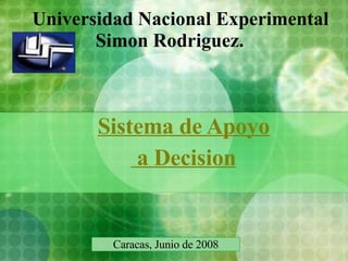 Universidad Nacional Experimental Simon Rodriguez.   Sistema de Apoyo a Decision Caracas, Junio de 2008 