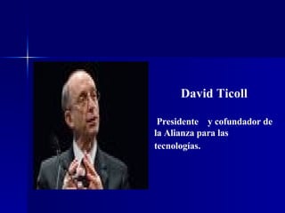 David Ticoll  Presidente  y cofundador de la Alianza para las tecnologías.   
