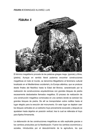 FIGURA 9 DOMINGUEZ ALVAREZ, LUIS
El término megalitismo procede de las palabras griegas mega, (grande) y lithos,
(piedra)....