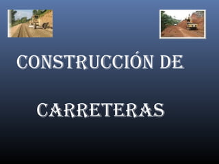CONSTRUCCIÓN DE
CARRETERAS
 
