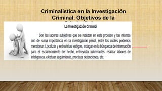 Criminalística en la Investigación
Criminal. Objetivos de la
Criminalística.
 