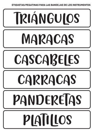 TRIÁNGULOS
MARACAS
CASCABELES
CARRACAS
PANDERETAS
PLATILLOS
EtiquetaS/pegatinaS para las bandejas de los instrumentos
 