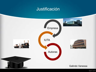 Justificación
Galindo Vanessa
Empresa
IUTA
Autoras
 