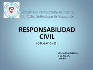 RESPONSABILIDAD
CIVIL
(OBLIGACIONES)
Melany Parada Blanco
V-16.230.642
Derecho
 