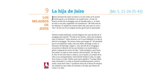 9    La hija de Jairo	                                                     (Mc 5, 21-24.35-43)
      Los   J esús atravesó de nuevo en barca a la otra orilla, se le reunió
              mucha gente a su alrededor y se quedó junto al mar. Se
Milagros    acercó un jefe de la sinagoga, que se llamaba Jairo, y , al verlo,
            se echó a sus pies, rogándole con insistencia: “ Mi niña está en
       de   las últimas; en impón las manos sobre ella, para que se cure y

    Jesús   viva”. Se fue con él y lo seguía mucha gente que lo apretujaba.

            …..

            Todavía estaba hablando, cuando llegaron de casa del jefe de la
            sinagoga para decirle: “Tu hija se ha muerto. ¿Para qué molestar
            más al maestro?”. Jesús alcanzó a oír lo que hablaban y le dijo al
            jefe de la sinagoga: “No temas; basta que tengas fe”. No permitió
            que lo acompañara nadie, más que Pedro, Santiago y Juan, el
            hermano de Santiago. Llegan a casa del jefe de la sinagoga y
            encuentra el alboroto de los que lloraban y se lamentaban a
            gritos y después de entrar les dijo: “¿Qué estrépito y qué lloros
            son estos? La niña no está muerta; está dormida”. Se reían de
            él. Pero él los echó fuera a todos y, con el padre y la madre de la
            niña y sus acompañantes, entró donde estaba la niña, la cogió
            de la mano y le dijo: Talitha qumi (que significa: “Contigo hablo,
            niña, levántate”). La niña se levantó inmediatamente y echó a
            andar; tenía doce años. Y quedaron fuera de sí llenos de estupor.
            Les insistió en que nadie se enterase; y les dijo que dieran de
            comer a la niña.
 