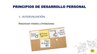 PRINCIPIOS DE DESARROLLO PERSONAL
1.- AUTOEVALUACIÓN:
Reconocer miedos y limitaciones
 