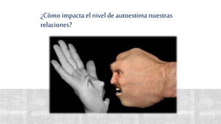 ¿Cómo impacta el nivel de autoestima nuestras
relaciones?
 