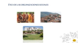 ÉTICA DE LAS ORGANIZACIONES SOCIALES
 