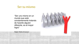 Ser tu mismo
51
“Ser uno mismo en un
mundo que está
constantemente tratando
de hacerte alguien
diferente, es el mayor
logro”
Ralph Waldo Emerson
 