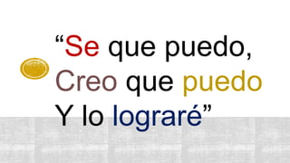 “Se que puedo,
Creo que puedo
Y lo lograré”
 