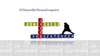 El Desarrollo Personal requiere:
 