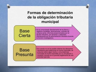 Formas de determinación
de la obligación tributaria
municipal
• Es la comprobada directamente de los libros y
registros co...
