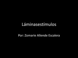 Láminasestímulos
Por: Zomarie Allende Escalera
 