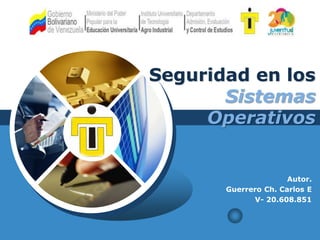 LOGO
Seguridad en los
Sistemas
Operativos
Autor.
Guerrero Ch. Carlos E
V- 20.608.851
 