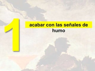acabar con las señales de
humo
 