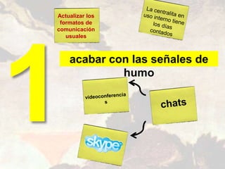 acabar con las señales de
humo
Actualizar los
formatos de
comunicación
usuales
 