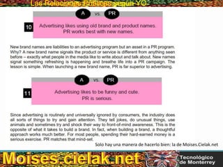 Las Relaciones PúblicasLas Relaciones Públicas según YO
Solo hay una manera de hacerlo bien: la de Moises.Cielak.net
332
 