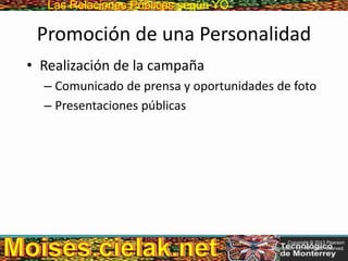 Las Relaciones PúblicasLas Relaciones Públicas según YO
Promoción de una Personalidad
• Realización de la campaña
– Comunicado de prensa y oportunidades de foto
– Presentaciones públicas
Copyright © 2013 Pearson
Education, Inc. All rights reserved.
 