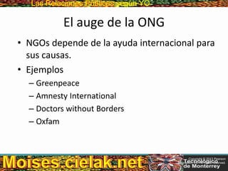 Las Relaciones PúblicasLas Relaciones Públicas según YO
El auge de la ONG
• NGOs depende de la ayuda internacional para
sus causas.
• Ejemplos
– Greenpeace
– Amnesty International
– Doctors without Borders
– Oxfam
Copyright © 2013 Pearson
Education, Inc. All rights reserved.
 