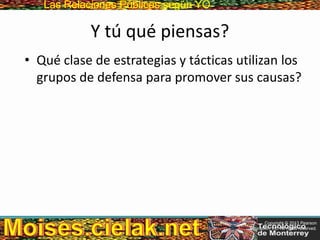 Las Relaciones PúblicasLas Relaciones Públicas según YO
Y tú qué piensas?
• Qué clase de estrategias y tácticas utilizan los
grupos de defensa para promover sus causas?
Copyright © 2013 Pearson
Education, Inc. All rights reserved.
 