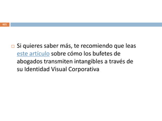  Si quieres saber más, te recomiendo que leas
este artículo sobre cómo los bufetes de
abogados transmiten intangibles a través de
su Identidad Visual Corporativa
621
 