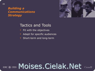 Moises.Cielak.Net
49
Building a
Communications
Strategy
Tactics and Tools
• Fit with the objectives
• Adapt for specific audiences
• Short-term and long-term
 
