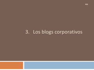 3. Los blogs corporativos
666
 