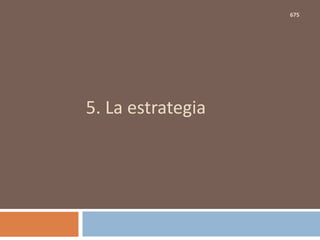 5. La estrategia
675
 