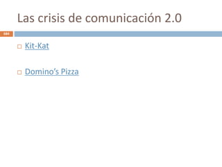 Las crisis de comunicación 2.0
 Kit-Kat
 Domino’s Pizza
684
 
