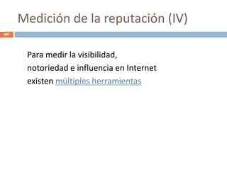 Medición de la reputación (IV)
687
Para medir la visibilidad,
notoriedad e influencia en Internet
existen múltiples herramientas
 