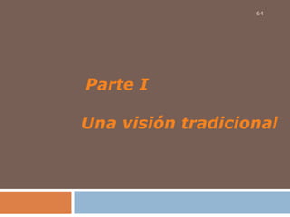 Parte I
Una visión tradicional
64
 