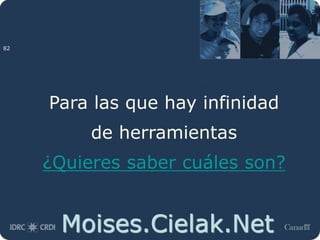 Moises.Cielak.Net
Para las que hay infinidad
de herramientas
¿Quieres saber cuáles son?
82
 