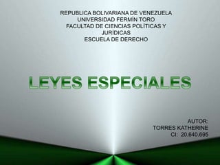 REPUBLICA BOLIVARIANA DE VENEZUELA
UNIVERSIDAD FERMÍN TORO
FACULTAD DE CIENCIAS POLÍTICAS Y
JURÍDICAS
ESCUELA DE DERECHO
AUTOR:
TORRES KATHERINE
CI: 20.640.695
 