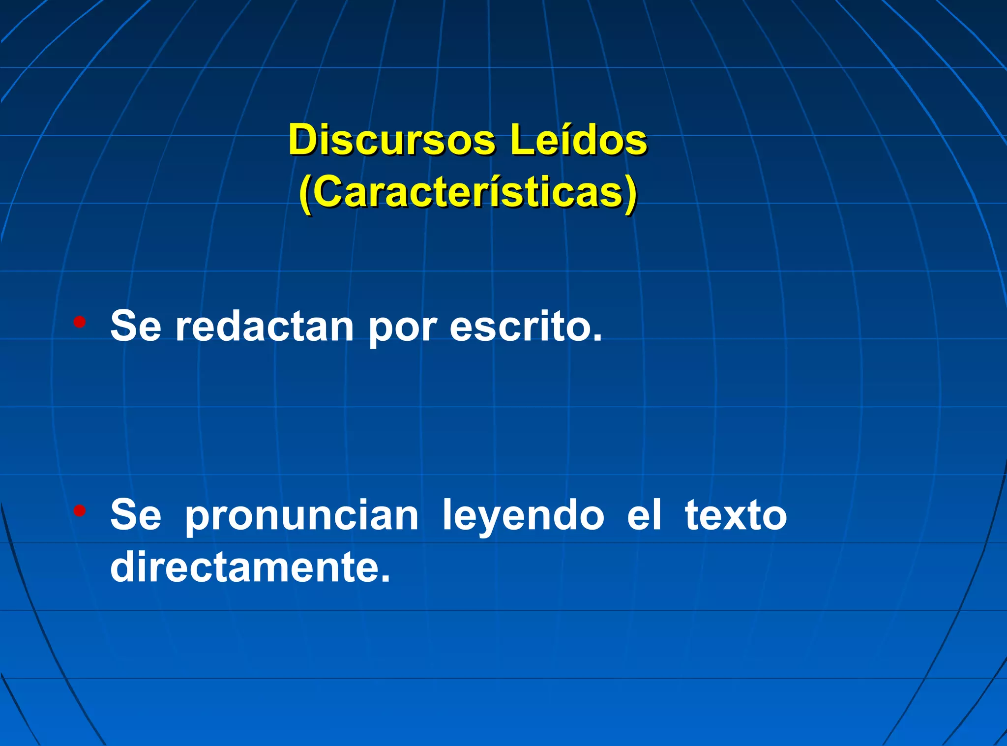 Discursos Leídos
            (Características)


    Se redactan por escrito.




    Se pronuncian leyendo el texto
    directamente.
 