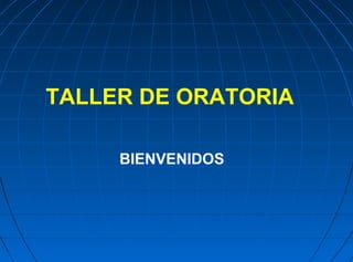 TALLER DE ORATORIA
BIENVENIDOS
 