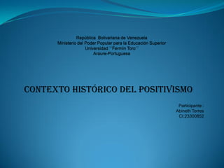 Contexto Histórico del Positivismo
Participante :
Abineth Torres
CI:23300852
 