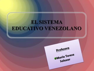 EL SISTEMA
EDUCATIVO VENEZOLANO
 