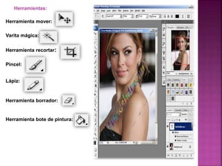 Herramientas:
Herramienta mover:
Varita mágica:
Herramienta recortar:
Pincel:
Lápiz:
Herramienta borrador:
Herramienta bote de pintura:
 
