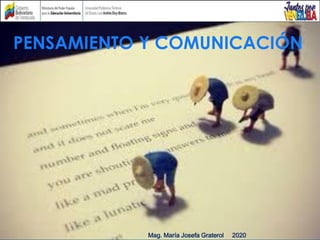 PENSAMIENTO Y COMUNICACIÓN
Mag. María Josefa Graterol 2020
 