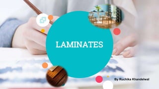 LAMINATES
By Ruchika Khandelwal
 