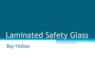 Laminated Safety Glass
Buy Online
 