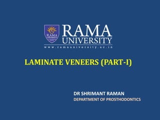 LAMINATE VENEERS (PART-I)
DR SHRIMANT RAMAN
DEPARTMENT OF PROSTHODONTICS
 