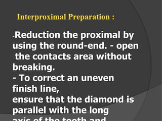 -Reduction

the proximal by
using the round-end. - open
the contacts area without
breaking.
- To correct an uneven
finish line,
ensure that the diamond is
parallel with the long

 