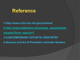 1-http://www.ncbi.nlm.nih.gov/pubmed
2-http://www.slideshare.net/aneeqa_yaqub/dentalveneers?from_search=7
3-CONTEMPORARY ESTHETIC DENTISTRY
4-Science and Art of Porcelain Laminate Veneers

 
