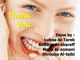 Thank
you
Done by :
Lubna Al-Tareb
Keffaya Al-shareff
Noha Al-zomani
Shrooqe Al-taibi

 