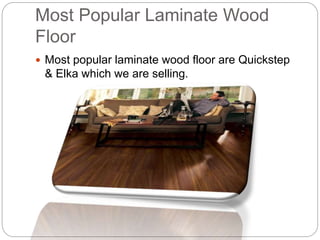 Most Popular Laminate Wood
Floor
Most popular laminate wood floor are Quickstep
& Elka which we are selling.
