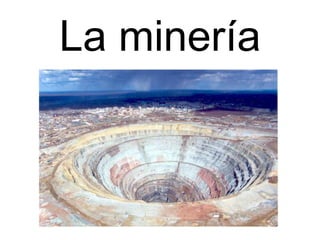 La minería
 