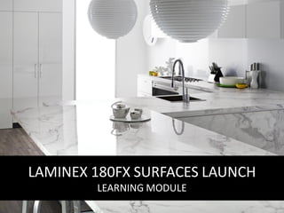 LAMINEX 180FX SURFACES LAUNCH
        LEARNING MODULE
 